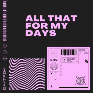ALL THAT FOR MY DAYS