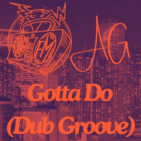 Gotta Do (Dub Groove) ft. A.G Joints cover art