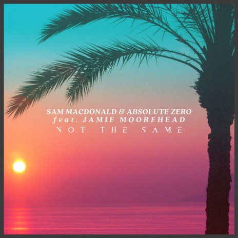 Not The Same ft. Absolute Zero & Jamie Moorehead