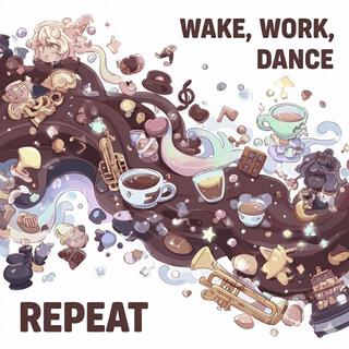 Wake, Work, Dance, Repeat