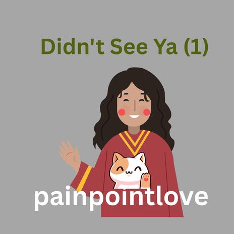 Didn't See Ya (1)