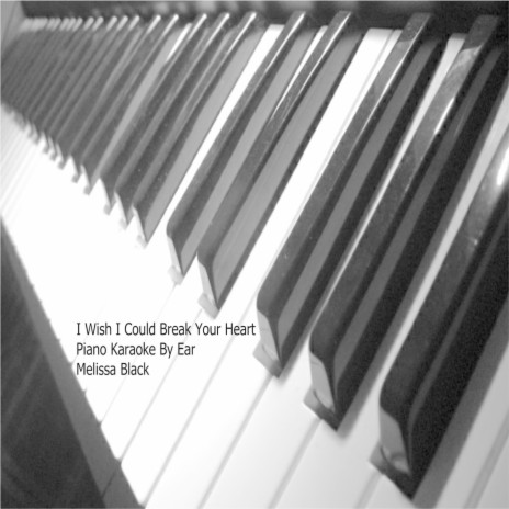 I Wish I Could Break Your Heart Piano Karaoke (By Ear)