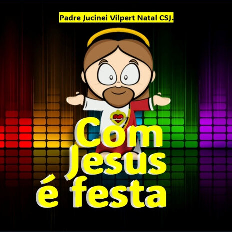 Jesus é festa (Remix) (Padre Jucinei Vilpert Natal CSJ. Remix) ft. ICAR - Igreja Católica Apostólica Romana