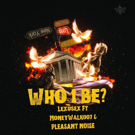 Who I Be? ft. MoneyWalk 007 & Pleasant Noise cover art