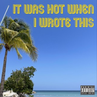 It Was Hot When I Wrote This
