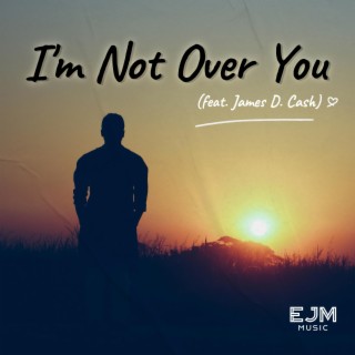 I'm Not Over You ft. James D. Cash cover art