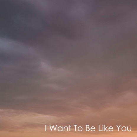 I Want To Be Like You cover art