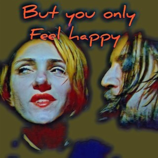 But You Only Feel Happy