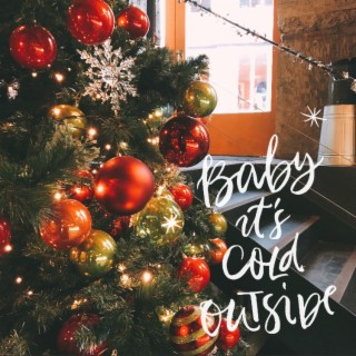 Baby, It`s Cold Out Side