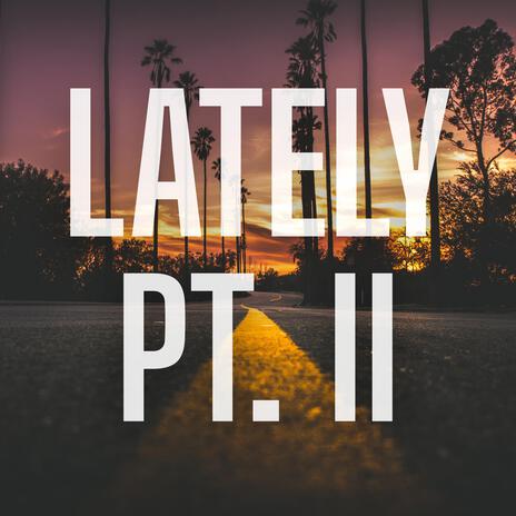 Lately Pt. II