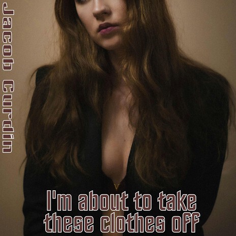 I'm about to take these clothes off cover art