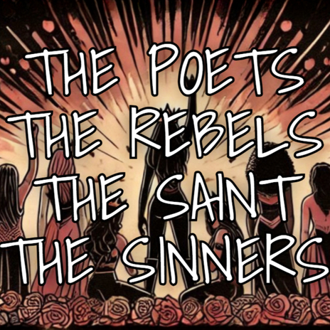 The poets, the rebels, the saints, the sinners