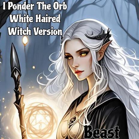 I Ponder The Orb (The White Haired Witch Version) cover art