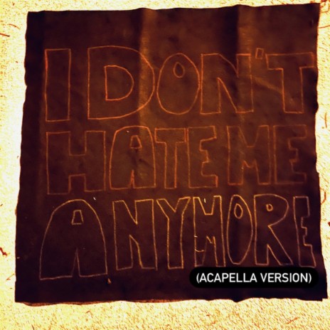 I Don’t Hate Me Anymore (Acapella) cover art
