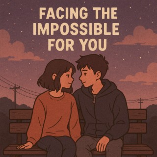 Facing the Impossible for You