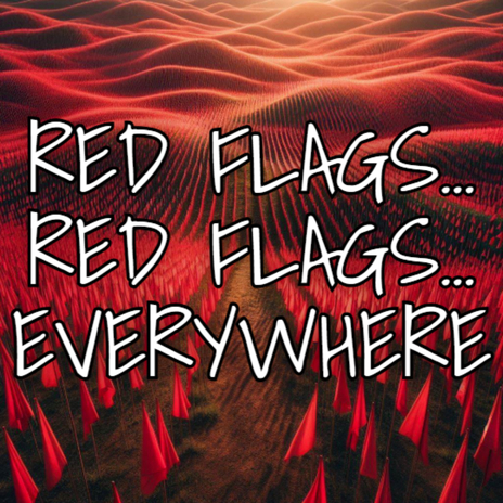 Red flags... red flags... everywhere...
