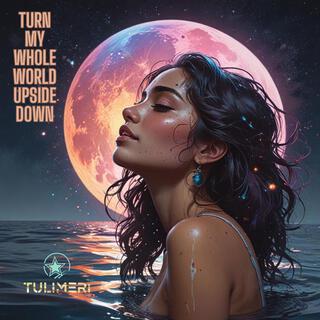 Turn My Whole World Upside Down