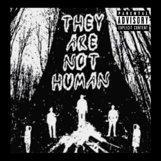 THEY ARE NOT HUMAN