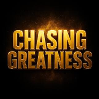 CHASING GREATNESS