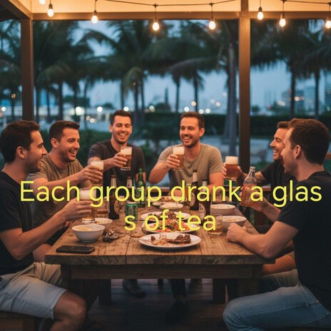 each group drank a glass of tea