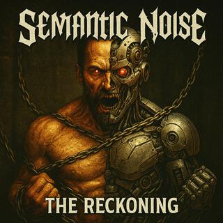Semantic Noise: The Reckoning