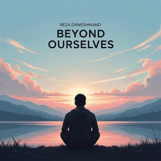 Beyond Ourselves