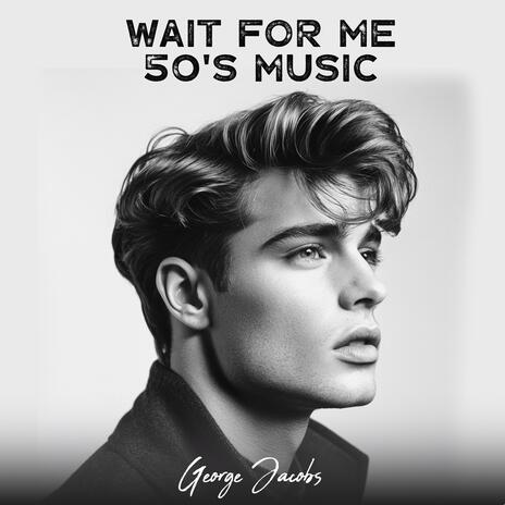 Wait For Me (50's Music) cover art