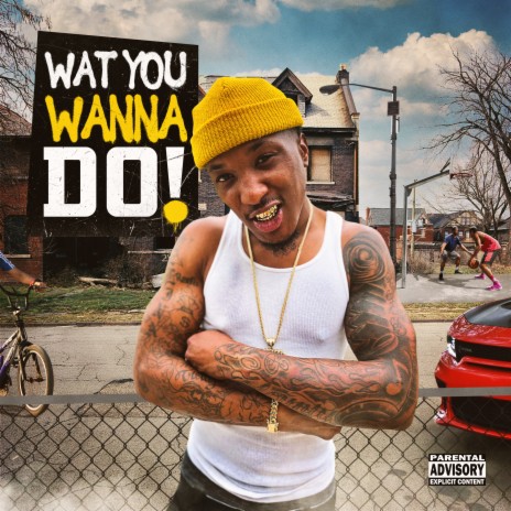 WAT YOU WANNA DO!