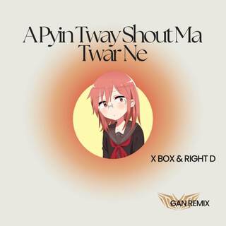 A Pyin Tway Shout Ma Twar Ne (Gan Remix) ft. X-Boxin & Right D cover art