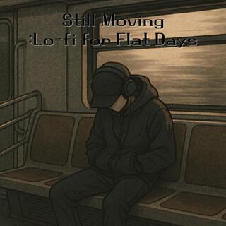 Still Moving: Lo-fi for Flat Days