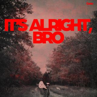 It's Alright, Bro