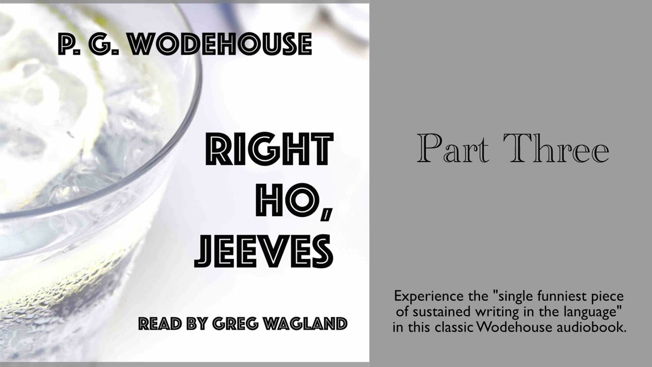 Right Ho, Jeeves by P. G. Wodehouse | PART THREE | read by Greg Wagland | cover art