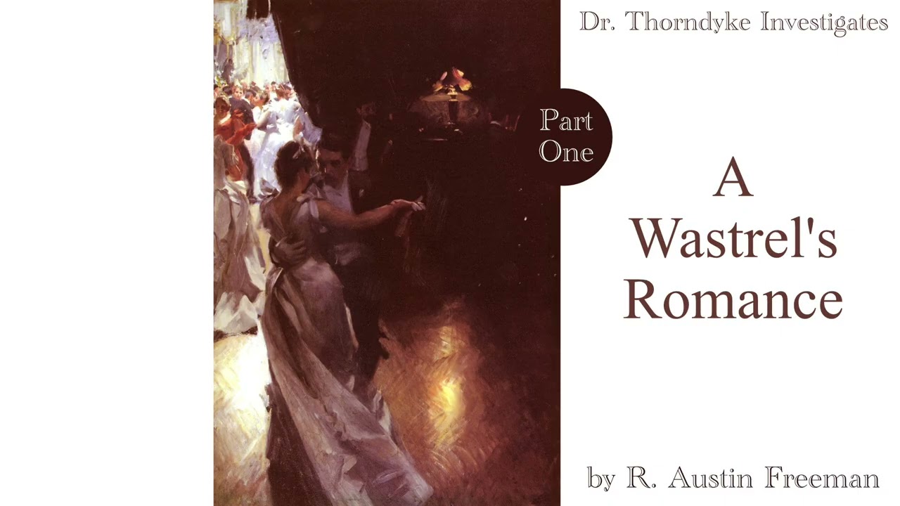 A Wastrel's Romance Part One | by R Austin Freeman | A Dr. Thorndyke Mystery | read by Greg Wagland cover art