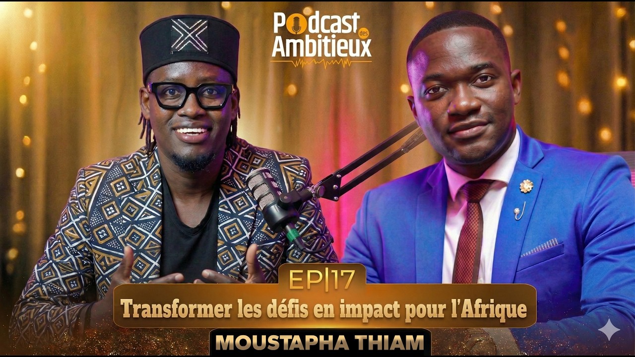 EP 17 : Comment Moustapha Thiam transforme les défis en impact pour l’Afrique