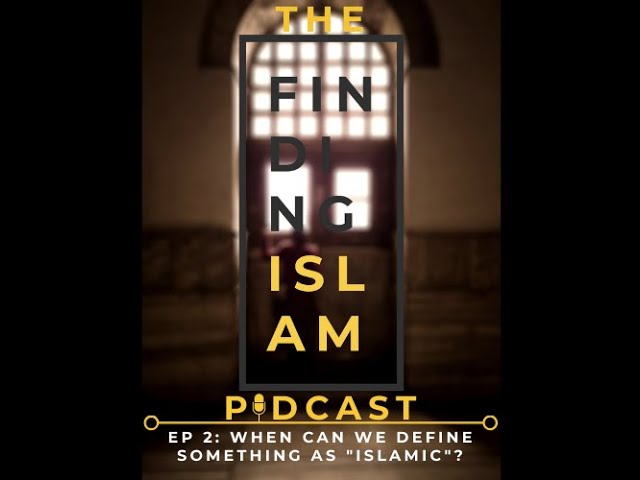The Finding Islam Podcast: Episode 2, When can we define something as "Islamic"? cover art