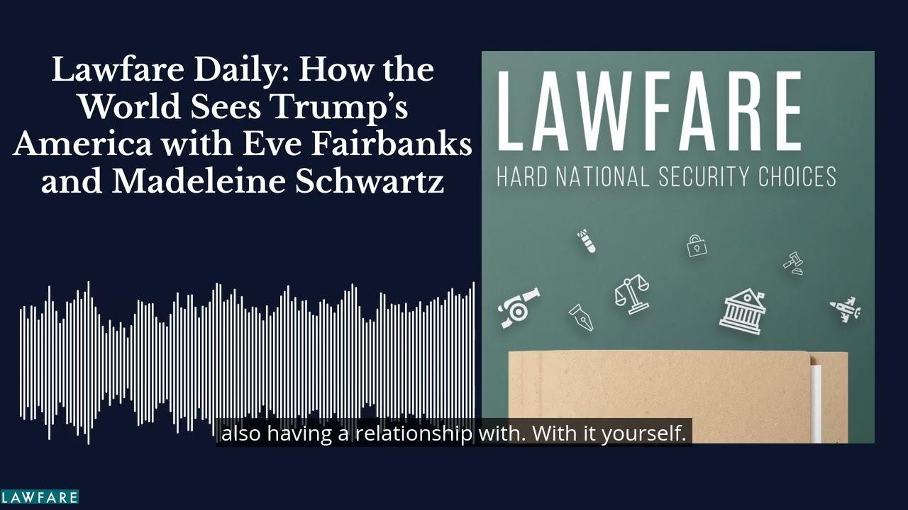 Lawfare Daily: How the World Sees Trump’s America with Eve Fairbanks and Madeleine Schwartz cover art