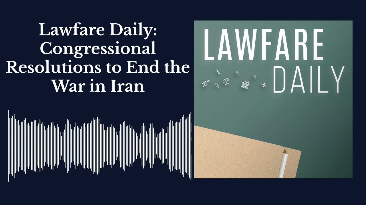 Lawfare Daily: Congressional Resolutions to End the War in Iran cover art