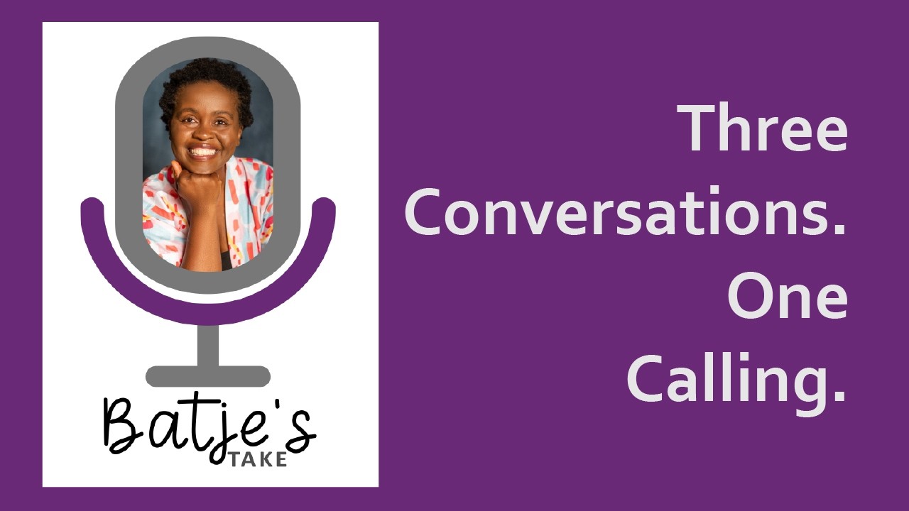 Batje’s Take #7: Three Conversations. One Calling.