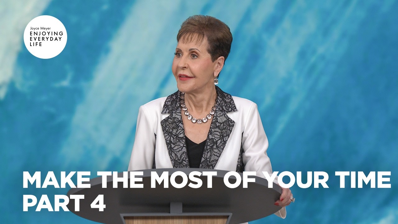 Make the Most of Your Time - Pt 4 | Enjoying Everyday Life | Joyce Meyer cover art