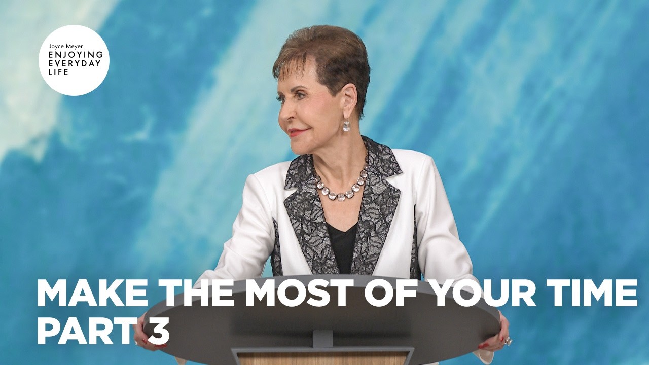 Make the Most of Your Time - Pt 3 | Enjoying Everyday Life | Joyce Meyer cover art