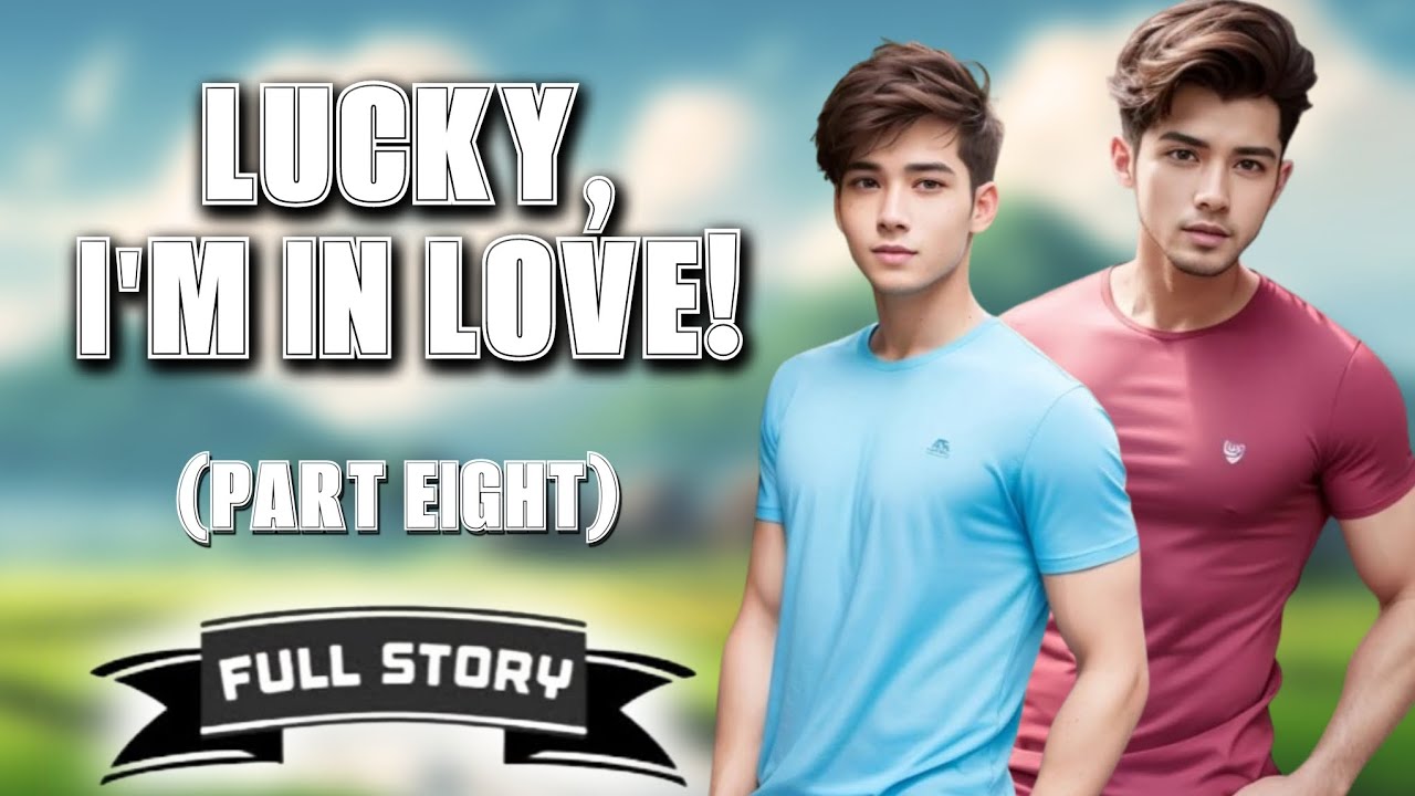 Lucky, I'm In Love! - Part 8 | BL Story | Full Story | Tagalog Love Story cover art