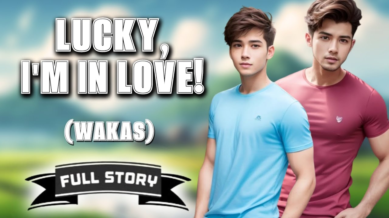 Lucky, I'm In Love! - Wakas | BL Story | Full Story | Tagalog Love Story cover art
