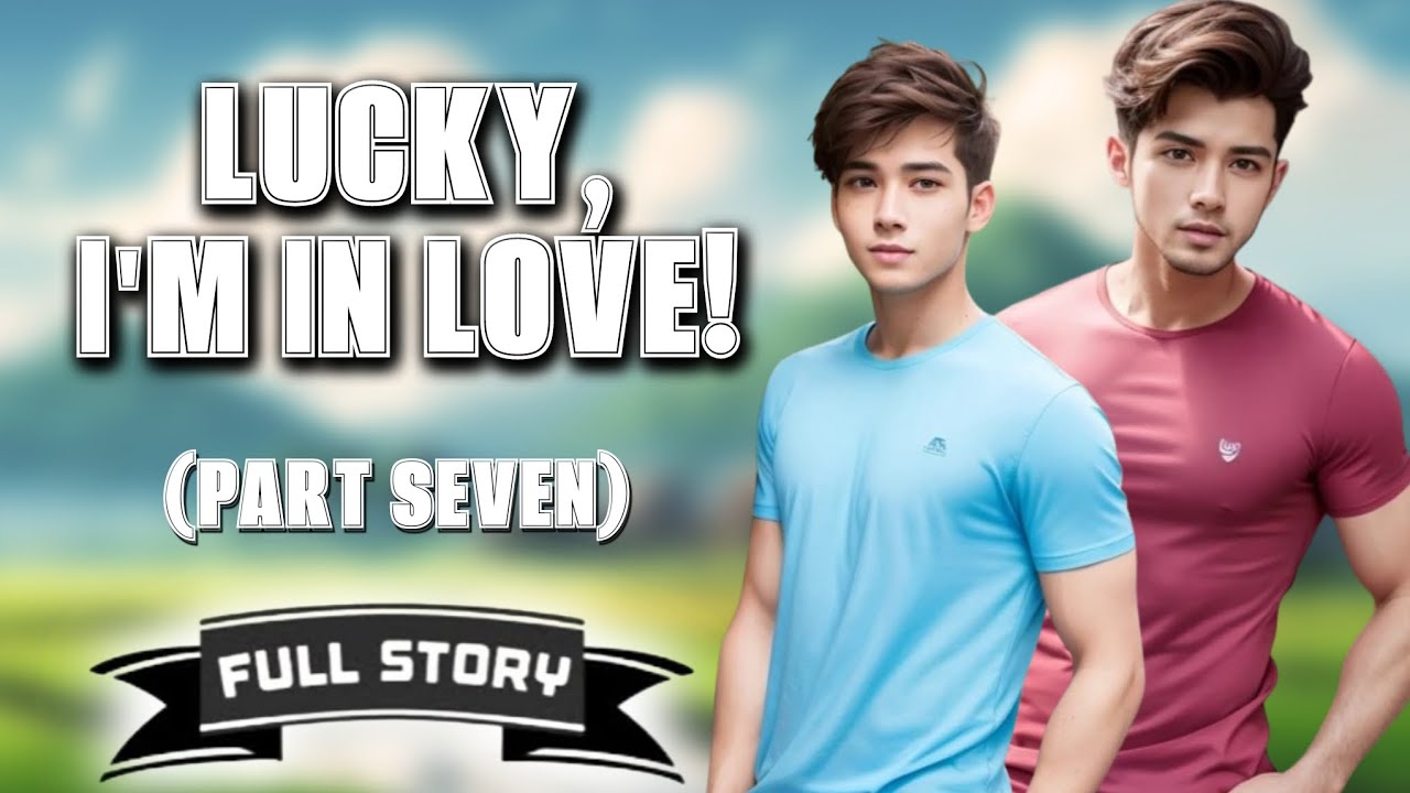 Lucky, I'm In Love! - Part 7 | BL Story | Full Story | Tagalog Love Story cover art