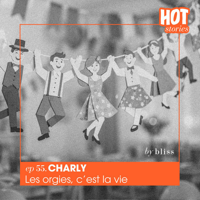 #55 - CHARLY, LES ORGIES, C'EST LA VIE