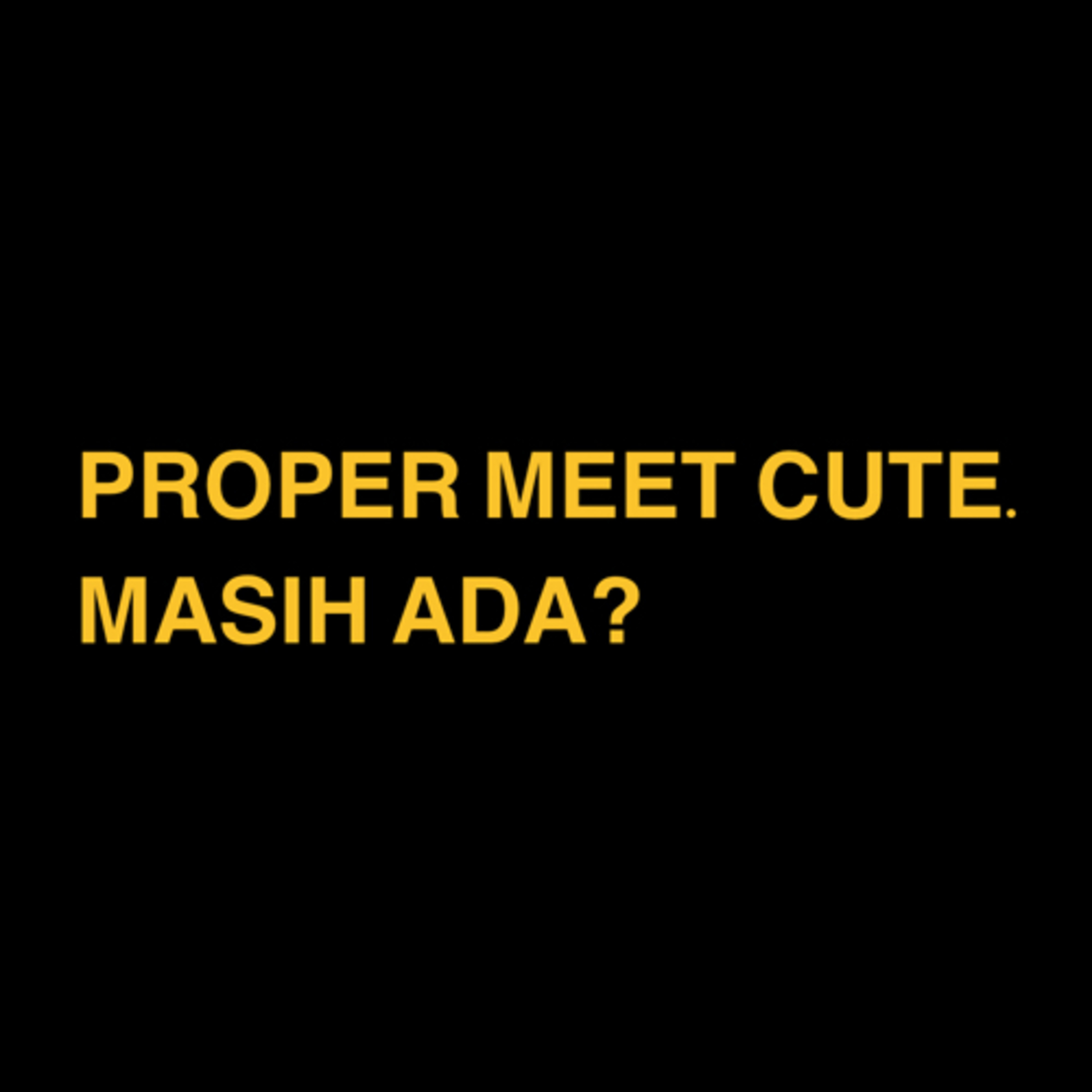 proper meet cute. masih ada?