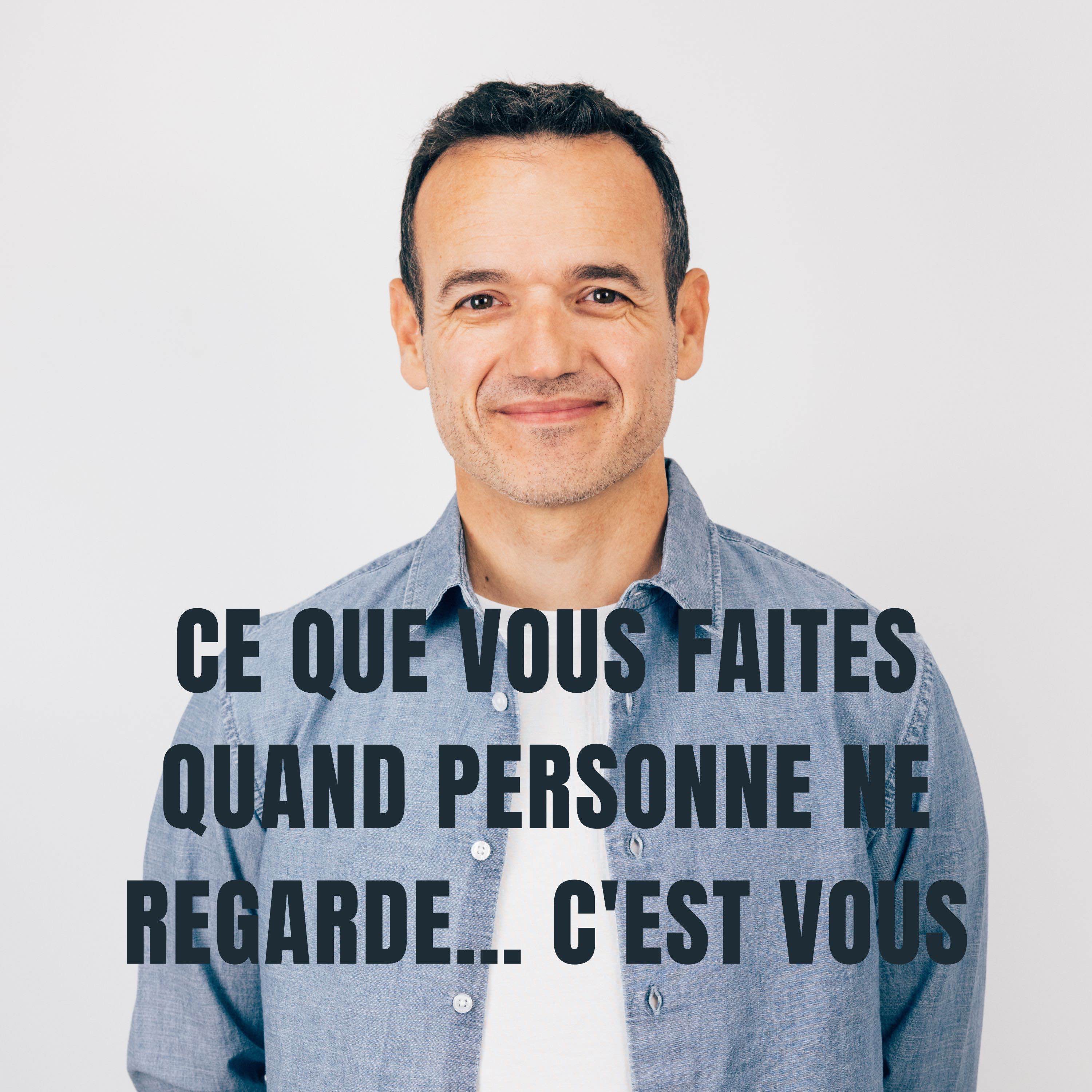Ce que vous Faites quand Personne ne Regarde… c'est Vous