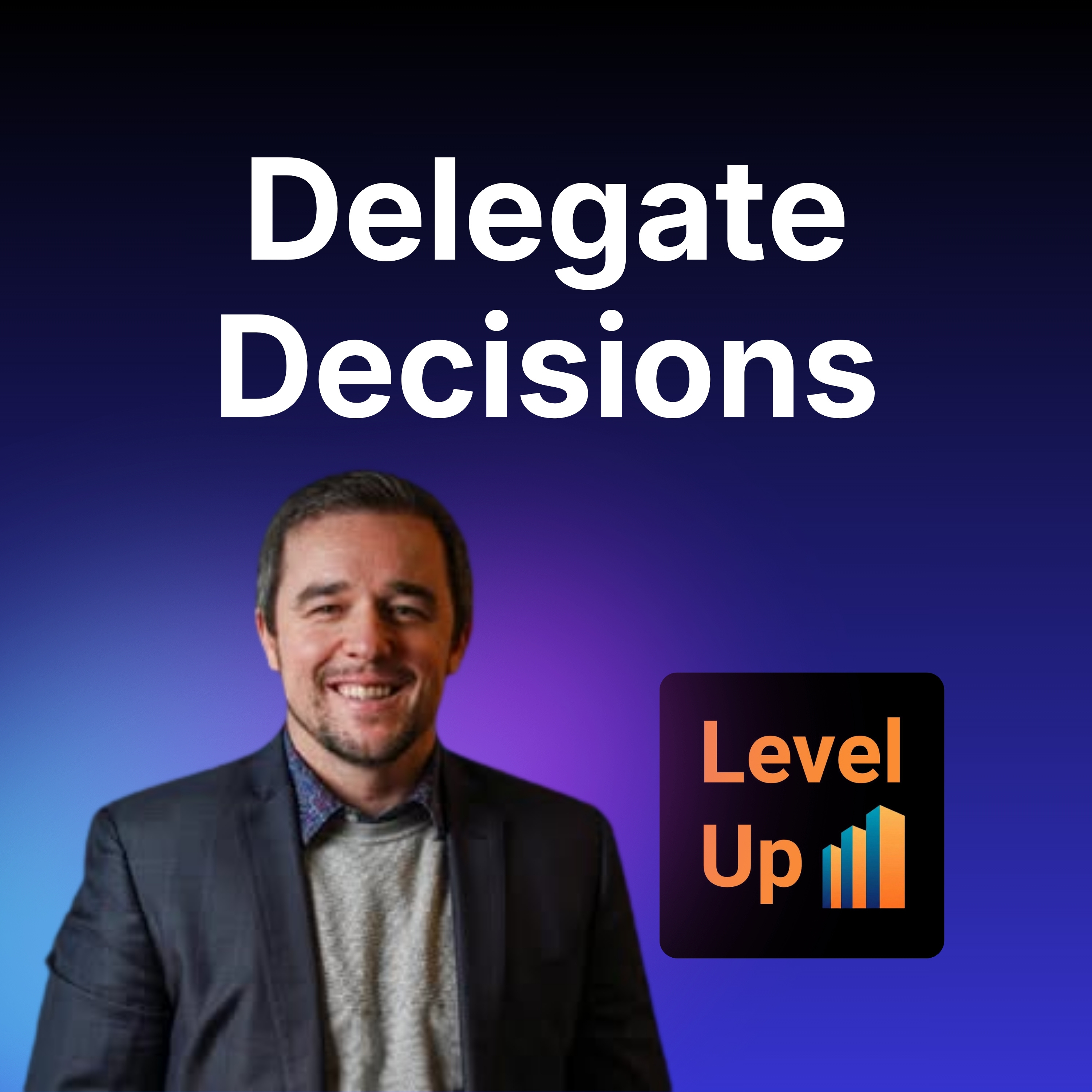 Stop Being the Bottleneck: Delegate Decision Rights
