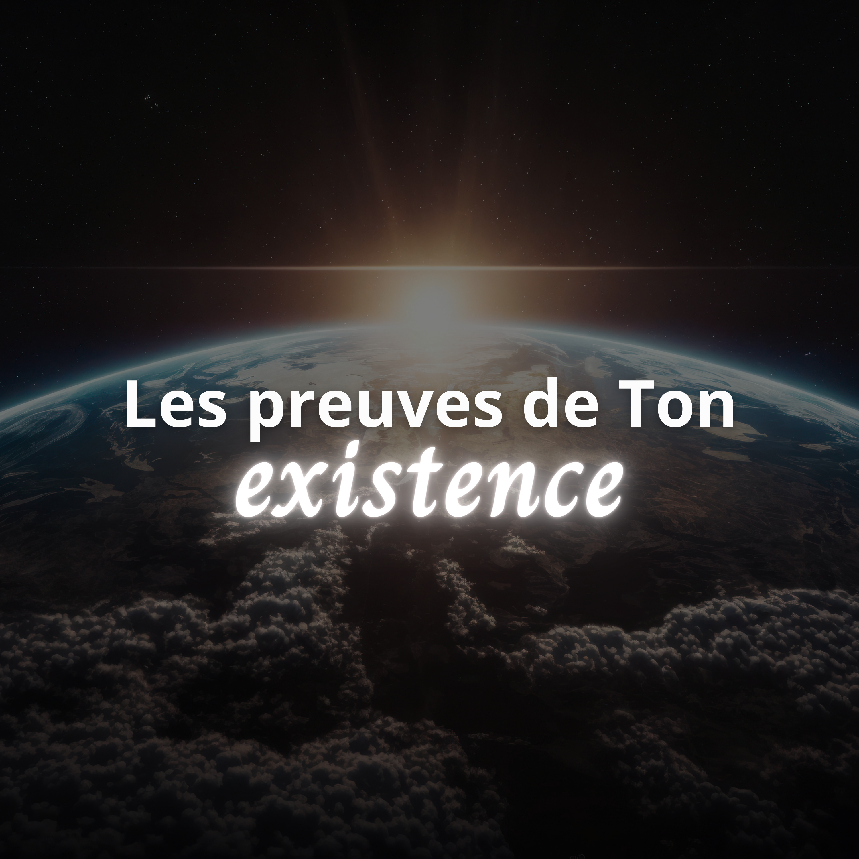 Les Preuves de Ton existence