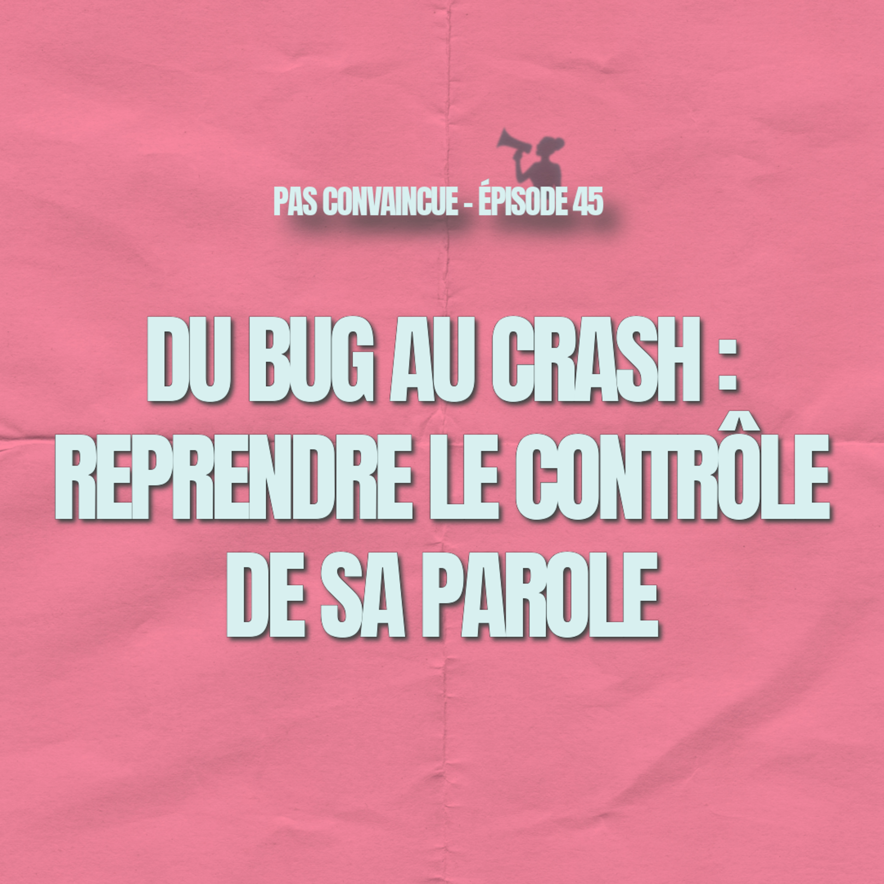 45. Du bug au crash : Reprendre le contrôle de sa parole