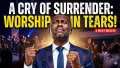 Early morning worship, A cry of surrender, worship in tears